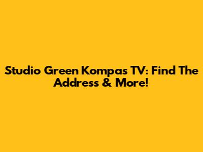 Studio Green Kompas TV: Find The Address & More!