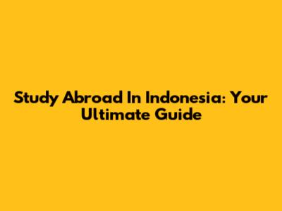 Study Abroad In Indonesia: Your Ultimate Guide