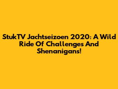 StukTV Jachtseizoen 2020: A Wild Ride Of Challenges And Shenanigans!