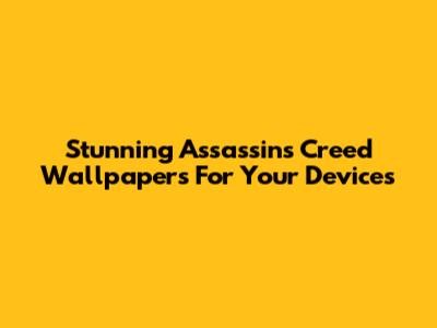 Stunning Assassin's Creed Wallpapers For Your Devices