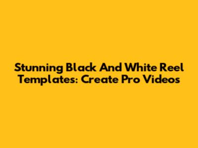 Stunning Black And White Reel Templates: Create Pro Videos