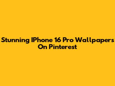 Stunning IPhone 16 Pro Wallpapers On Pinterest