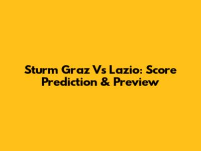 Sturm Graz Vs Lazio: Score Prediction & Preview