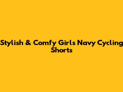 Stylish & Comfy Girls' Navy Cycling Shorts