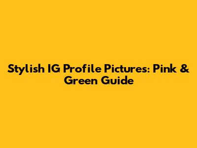 Stylish IG Profile Pictures: Pink & Green Guide