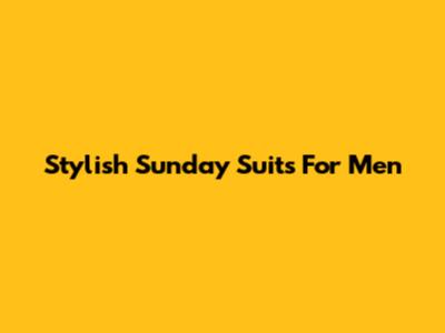 Stylish Sunday Suits For Men