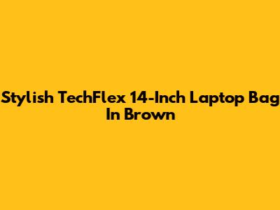 Stylish TechFlex 14-Inch Laptop Bag In Brown