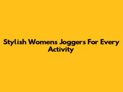Stylish Women's Joggers For Every Activity