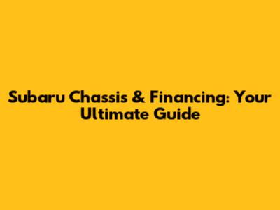 Subaru Chassis & Financing: Your Ultimate Guide