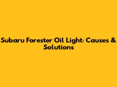 Subaru Forester Oil Light: Causes & Solutions