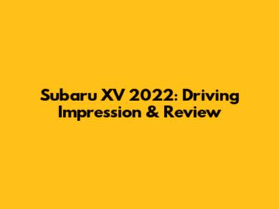 Subaru XV 2022: Driving Impression & Review