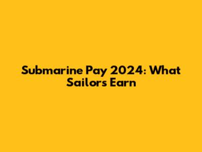 Submarine Pay 2024: What Sailors Earn