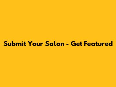 Submit Your Salon - Get Featured