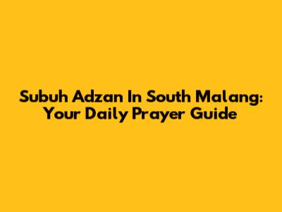 Subuh Adzan In South Malang: Your Daily Prayer Guide