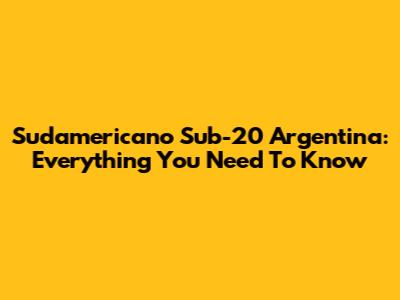 Sudamericano Sub-20 Argentina: Everything You Need To Know