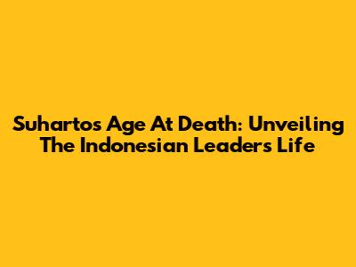 Suharto's Age At Death: Unveiling The Indonesian Leader's Life