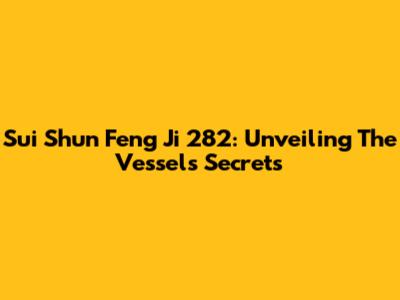 Sui Shun Feng Ji 282: Unveiling The Vessel's Secrets