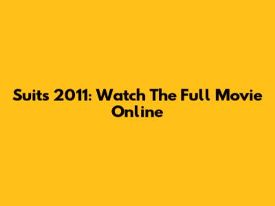 Suits 2011: Watch The Full Movie Online