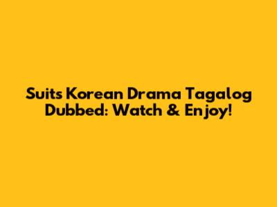 Suits Korean Drama Tagalog Dubbed: Watch & Enjoy!