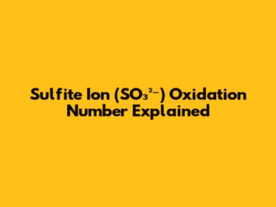 Sulfite Ion (SO₃²⁻) Oxidation Number Explained