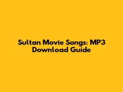 Sultan Movie Songs: MP3 Download Guide