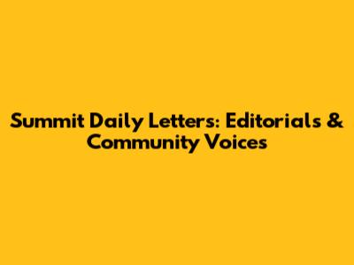 Summit Daily Letters: Editorials & Community Voices