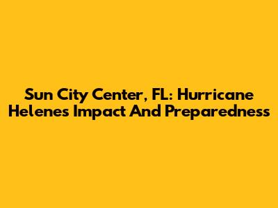 Sun City Center, FL: Hurricane Helene's Impact And Preparedness