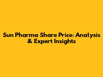 Sun Pharma Share Price: Analysis & Expert Insights