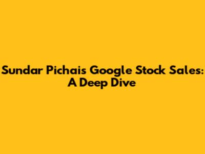 Sundar Pichai's Google Stock Sales: A Deep Dive