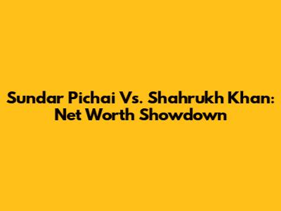Sundar Pichai Vs. Shahrukh Khan: Net Worth Showdown