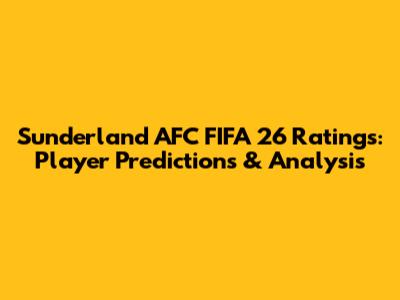 Sunderland AFC FIFA 26 Ratings: Player Predictions & Analysis