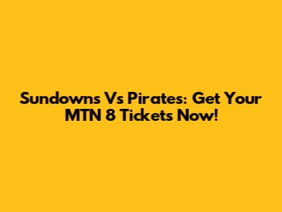 Sundowns Vs Pirates: Get Your MTN 8 Tickets Now!