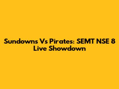Sundowns Vs Pirates: SEMT NSE 8 Live Showdown