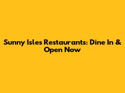 Sunny Isles Restaurants: Dine In & Open Now