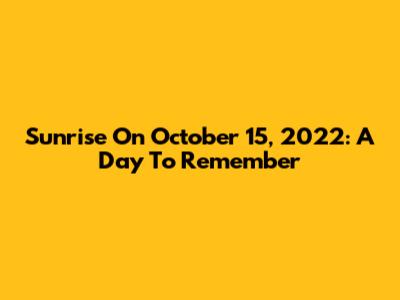 Sunrise On October 15, 2022: A Day To Remember
