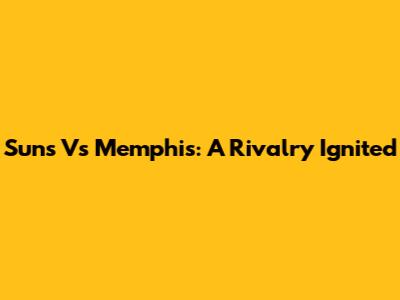 Suns Vs Memphis: A Rivalry Ignited