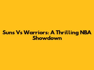 Suns Vs Warriors: A Thrilling NBA Showdown