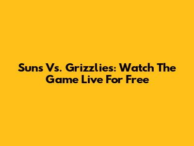 Suns Vs. Grizzlies: Watch The Game Live For Free