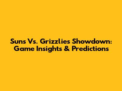 Suns Vs. Grizzlies Showdown: Game Insights & Predictions