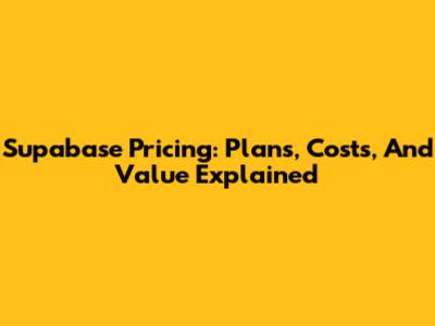 Supabase Pricing: Plans, Costs, And Value Explained