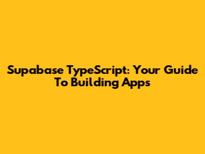Supabase TypeScript: Your Guide To Building Apps