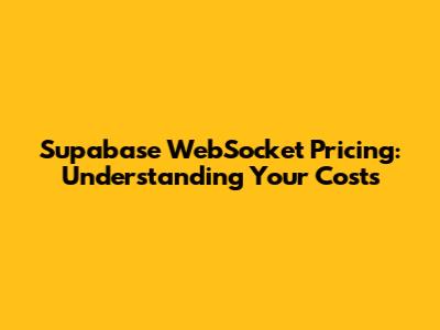 Supabase WebSocket Pricing: Understanding Your Costs