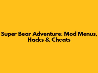 Super Bear Adventure: Mod Menus, Hacks & Cheats
