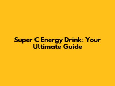 Super C Energy Drink: Your Ultimate Guide