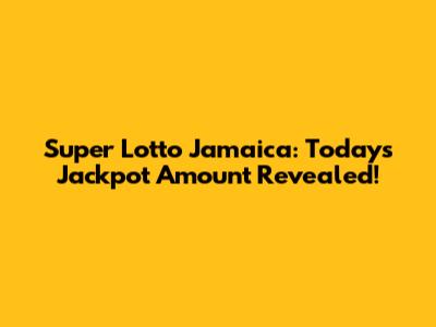 Super Lotto Jamaica: Today's Jackpot Amount Revealed!