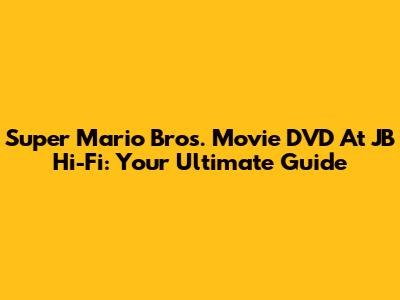 Super Mario Bros. Movie DVD At JB Hi-Fi: Your Ultimate Guide