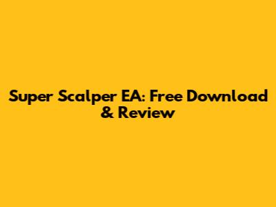 Super Scalper EA: Free Download & Review