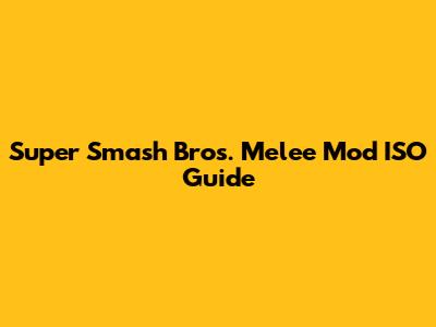 Super Smash Bros. Melee Mod ISO Guide