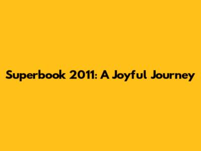 Superbook 2011: A Joyful Journey