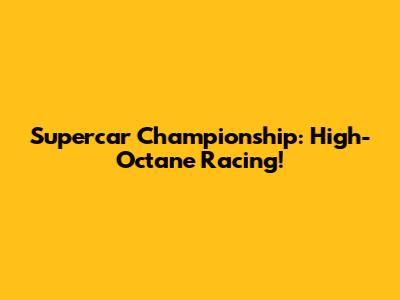 Supercar Championship: High-Octane Racing!